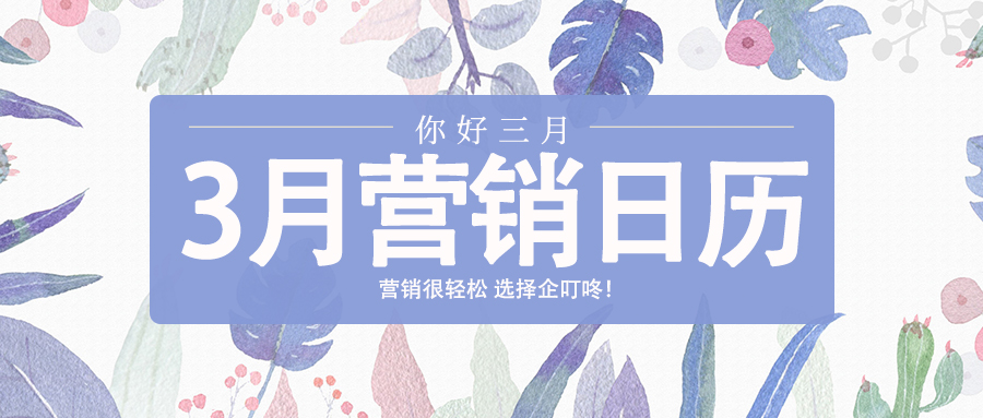 【企叮咚科技平臺營銷策略】2022年3月份營銷日歷來了！借勢營銷，我們可以這樣玩！