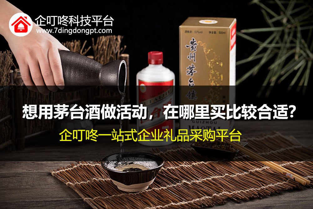 【企叮咚科技平臺營銷策略】想用茅臺酒做活動，在哪里買比較合適？