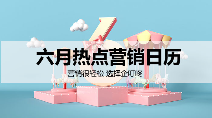 【企叮咚科技平臺營銷策略】該如何用好節點做好營銷呢？6月熱點營銷日歷來了！